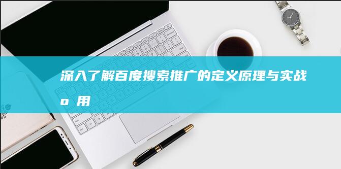 深入了解：百度搜索推广的定义、原理与实战应用